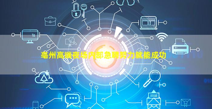 亳州高端夜场内部急聘努力就能成功
